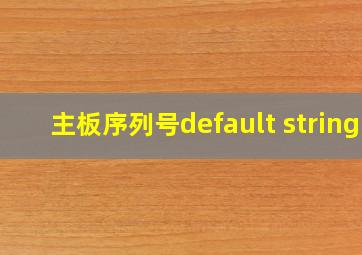 主板序列号default string